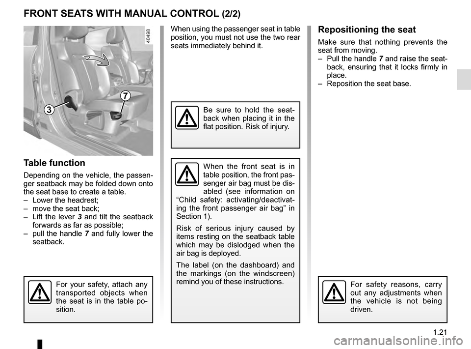 RENAULT KADJAR 2016 1.G Owners Manual 1.21
Table function
Depending on the vehicle, the passen-
ger seatback may be folded down onto
the seat base to create a table.
– Lower the headrest;
– move the seat back;
– Lift the lever 3 RENAULT KADJAR 2016 1.G Owners Manual 1.21
Table function
Depending on the vehicle, the passen-
ger seatback may be folded down onto
the seat base to create a table.
– Lower the headrest;
– move the seat back;
– Lift the lever 3