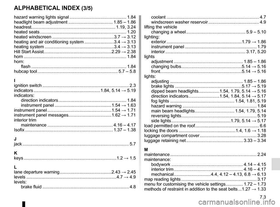 RENAULT KADJAR 2016 1.G Owners Manual 7.3
ALPHABETICAL INDEX (3/5)
hazard warning lights signal .............................................. 1.84
headlight beam adjustment .................................... 1.85 – 1.86
headrest..... RENAULT KADJAR 2016 1.G Owners Manual 7.3
ALPHABETICAL INDEX (3/5)
hazard warning lights signal .............................................. 1.84
headlight beam adjustment .................................... 1.85 – 1.86
headrest.....