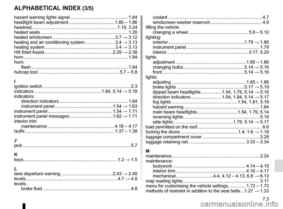RENAULT KADJAR 2016 1.G Owners Manual 7.3
ALPHABETICAL INDEX (3/5)
hazard warning lights signal .............................................. 1.84
headlight beam adjustment .................................... 1.85 – 1.86
headrest.....