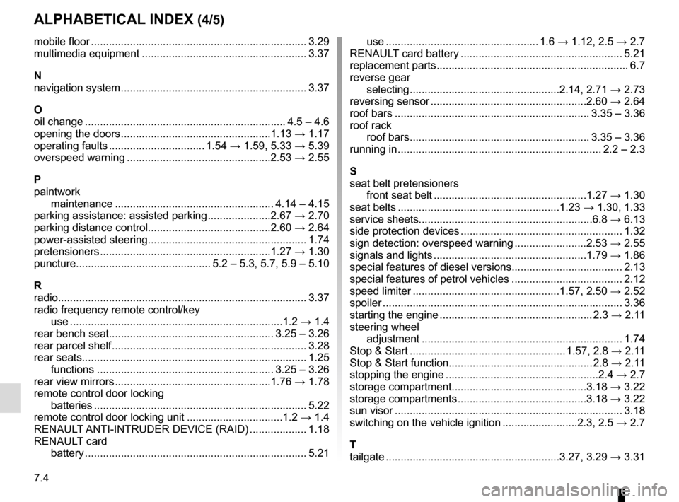 RENAULT KADJAR 2016 1.G Owners Manual 7.4
ALPHABETICAL INDEX (4/5)
mobile floor ........................................................................\
3.29
multimedia equipment ....................................................... 3 RENAULT KADJAR 2016 1.G Owners Manual 7.4
ALPHABETICAL INDEX (4/5)
mobile floor ........................................................................\
3.29
multimedia equipment ....................................................... 3
