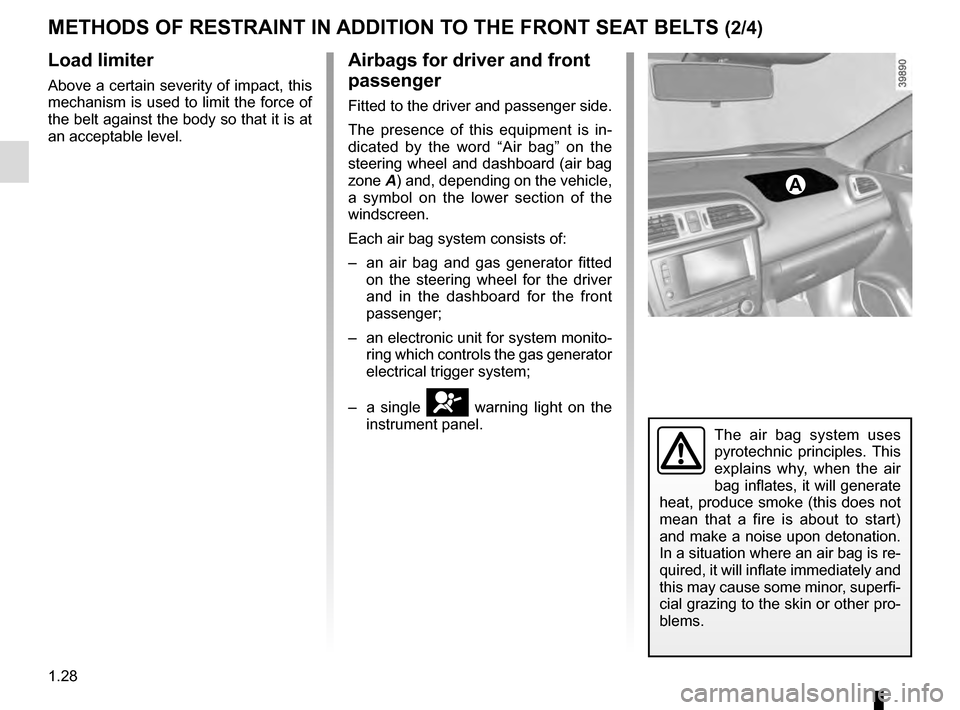 RENAULT KADJAR 2016 1.G Owners Guide 1.28
Load limiter
Above a certain severity of impact, this
mechanism is used to limit the force of
the belt against the body so that it is at
an acceptable level.
Airbags for driver and front
pass RENAULT KADJAR 2016 1.G Owners Guide 1.28
Load limiter
Above a certain severity of impact, this
mechanism is used to limit the force of
the belt against the body so that it is at
an acceptable level.
Airbags for driver and front
pass