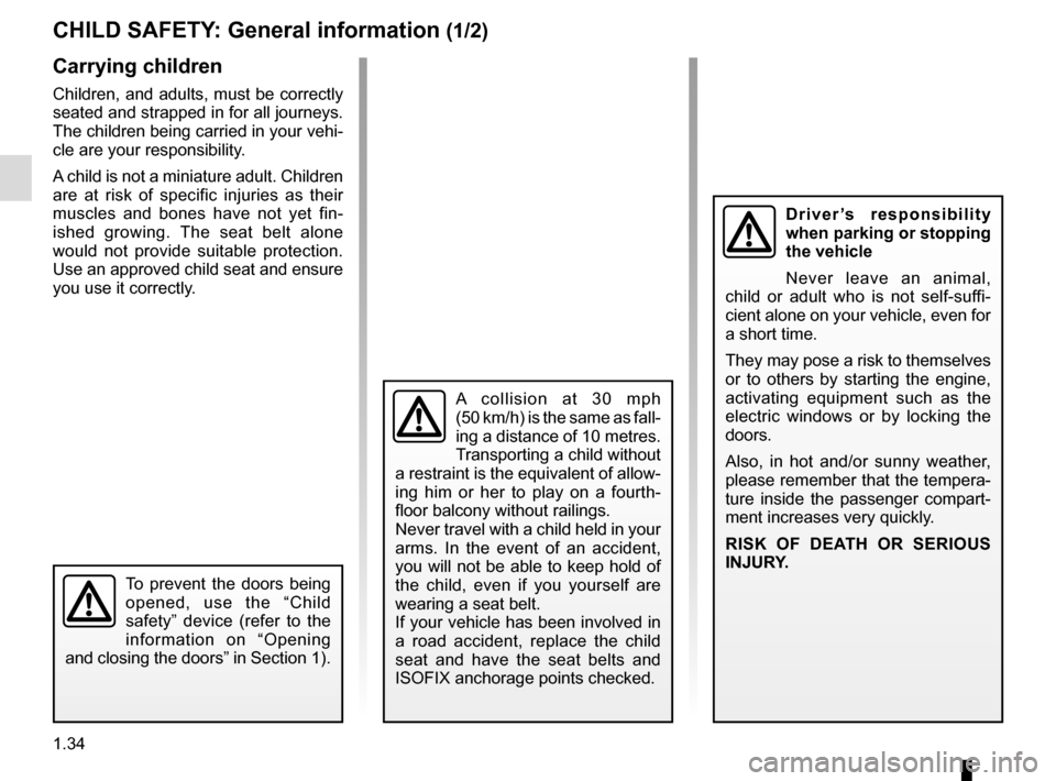 RENAULT KADJAR 2016 1.G Owners Manual 1.34
CHILD SAFETY: General information (1/2)
Carrying children
Children, and adults, must be correctly 
seated and strapped in for all journeys. 
The children being carried in your vehi-
cle are your 