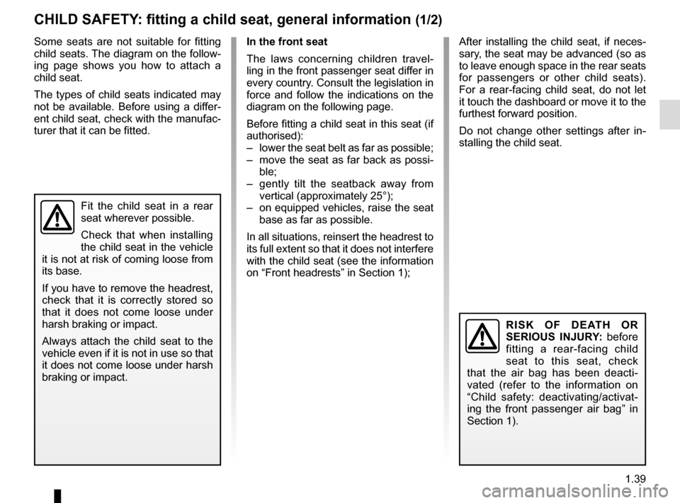 RENAULT KADJAR 2016 1.G Service Manual 1.39
CHILD SAFETY: fitting a child seat, general information (1/2)
In the front seat
The laws concerning children travel-
ling in the front passenger seat differ in
every country. Consult the legisla RENAULT KADJAR 2016 1.G Service Manual 1.39
CHILD SAFETY: fitting a child seat, general information (1/2)
In the front seat
The laws concerning children travel-
ling in the front passenger seat differ in
every country. Consult the legisla