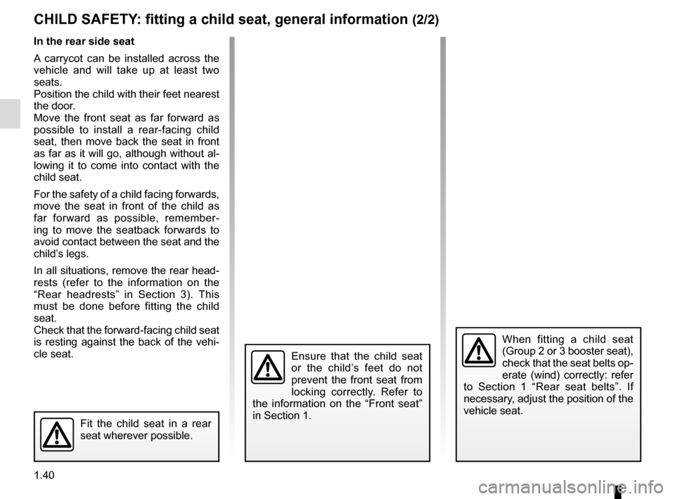 RENAULT KADJAR 2016 1.G Service Manual 1.40
Fit the child seat in a rear
seat wherever possible.
In the rear side seat
A carrycot can be installed across the
vehicle and will take up at least two
seats.
Position the child with their fee RENAULT KADJAR 2016 1.G Service Manual 1.40
Fit the child seat in a rear
seat wherever possible.
In the rear side seat
A carrycot can be installed across the
vehicle and will take up at least two
seats.
Position the child with their fee