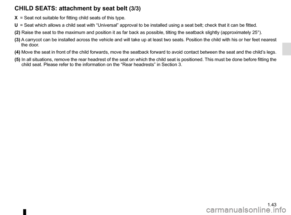 RENAULT KADJAR 2016 1.G Service Manual 1.43
X = Seat not suitable for fitting child seats of this type.
U = Seat which allows a child seat with “Universal” approval to be ins\
talled using a seat belt; check that it can be fitted.
( RENAULT KADJAR 2016 1.G Service Manual 1.43
X = Seat not suitable for fitting child seats of this type.
U = Seat which allows a child seat with “Universal” approval to be ins\
talled using a seat belt; check that it can be fitted.
(