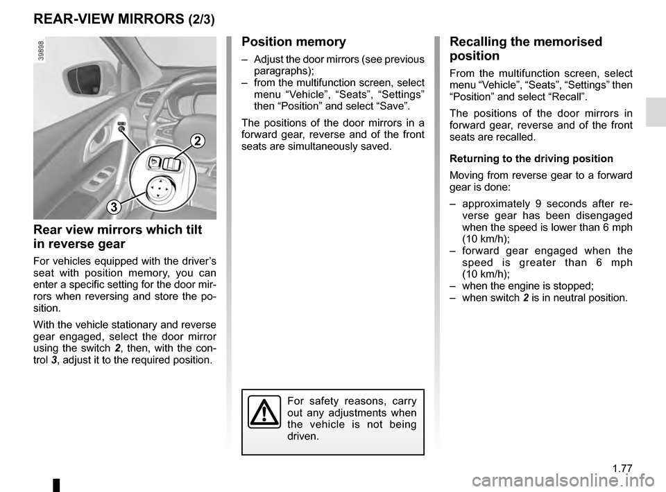 RENAULT KADJAR 2016 1.G Manual Online 1.77
Position memory
– Adjust the door mirrors (see previous paragraphs);
– from the multifunction screen, select menu “Vehicle”, “Seats”, “Settings”
then “Position” and select RENAULT KADJAR 2016 1.G Manual Online 1.77
Position memory
– Adjust the door mirrors (see previous paragraphs);
– from the multifunction screen, select menu “Vehicle”, “Seats”, “Settings”
then “Position” and select