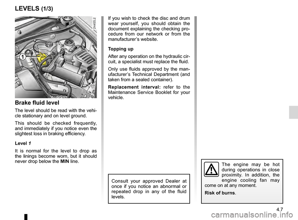 RENAULT KANGOO 2016 X61 / 2.G Owners Manual 4.7
ENG_UD14325_2
Niveaux / Filtres (X76 - Renault)
ENG_NU_854-2_X76LL_Renault_4
Levels
The  engine  may  be  hot  
during  operations  in  close  
proximity.  In  addition,  the  
engine  cooling  fa