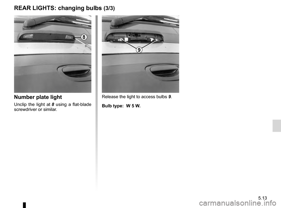 RENAULT KANGOO 2016 X61 / 2.G Owners Manual JauneNoirNoir texte
5.13
ENG_UD7318_1
Feux arrière : remplacement des lampes (X76 - Renault)
ENG_NU_854-2_X76LL_Renault_5
rEAr lights: changing bulbs  (3/3)
Release the light to access bulbs  9.
