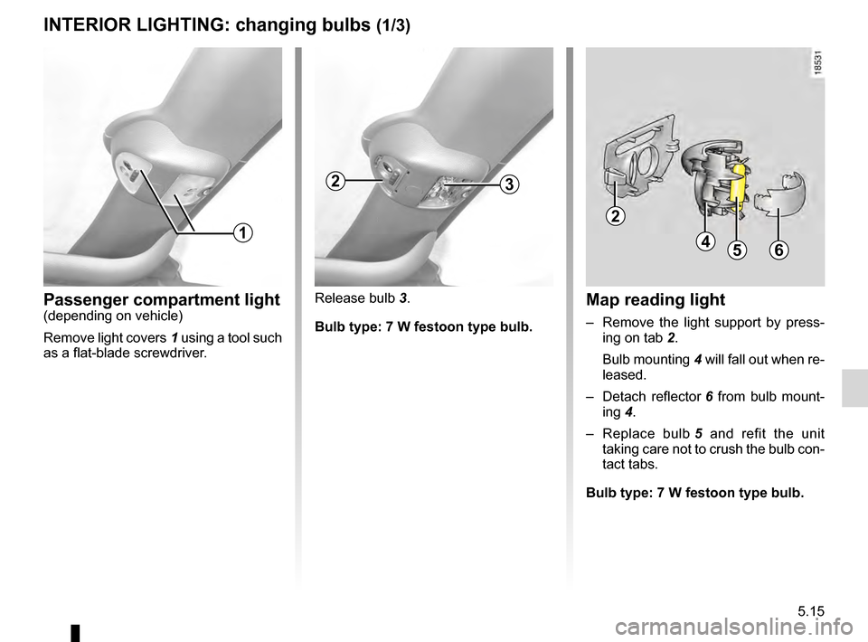RENAULT KANGOO 2016 X61 / 2.G Owners Manual bulbschanging  ......................................... (up to the end of the DU)
changing a bulb  .................................... (up to the end of the DU)
interior lighting: changing bulbs  ..