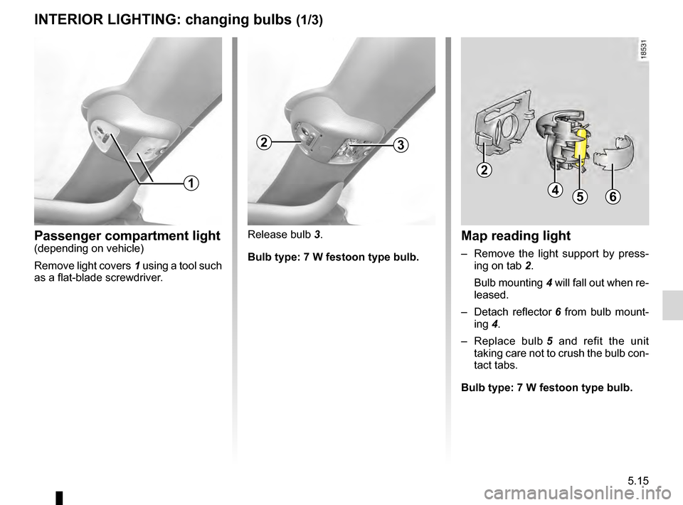 RENAULT KANGOO 2016 X61 / 2.G Owners Manual bulbschanging ......................................... (up to the end of the DU)
changing a bulb .................................... (up to the end of the DU)
interior lighting: changing bulbs .. RENAULT KANGOO 2016 X61 / 2.G Owners Manual bulbschanging ......................................... (up to the end of the DU)
changing a bulb .................................... (up to the end of the DU)
interior lighting: changing bulbs ..