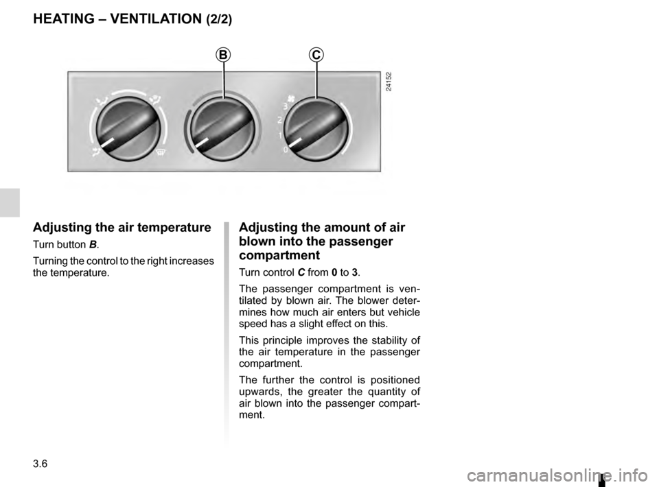 RENAULT KANGOO 2016 X61 / 2.G Manual PDF 3.6
ENG_UD14004_2
Chauffage - Ventilation (X76 - Renault)
ENG_NU_854-2_X76LL_Renault_3
Adjusting the amount of air  
blown into the passenger  
compartment
Turn control C from 0 to 3.
The  passenger  