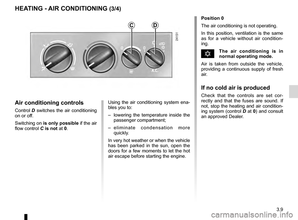 RENAULT KANGOO 2016 X61 / 2.G Owners Manual JauneNoirNoir texte
3.9
ENG_UD7290_1
Air conditionné (X76 - Renault)
ENG_NU_854-2_X76LL_Renault_3
HeA tinG - Air COnDitiOninG (3/4)
Position 0
The air conditioning is not operating.
In  this  positio