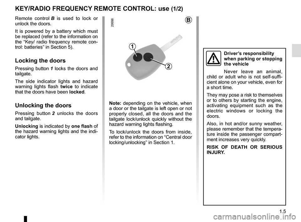 RENAULT MASTER 2016 X62 / 2.G Owners Manual 1.5
KEY/RADIO FREQUENCY REMOTE CONTROL: use (1/2)
Remote control B is used to lock or 
unlock the doors.
It is powered by a battery which must 
be replaced (refer to the information on 
the “Key/ ra