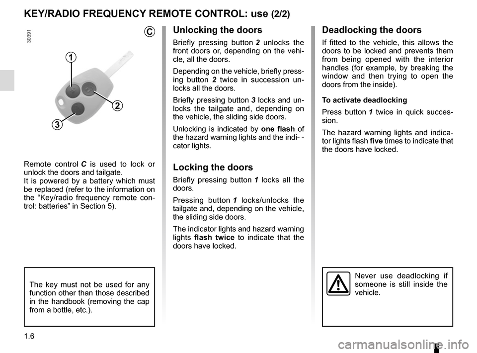 RENAULT MASTER 2016 X62 / 2.G User Guide 1.6
Deadlocking the doors
If fitted to the vehicle, this allows the
doors to be locked and prevents them
from being opened with the interior
handles (for example, by breaking the
window and then t RENAULT MASTER 2016 X62 / 2.G User Guide 1.6
Deadlocking the doors
If fitted to the vehicle, this allows the
doors to be locked and prevents them
from being opened with the interior
handles (for example, by breaking the
window and then t