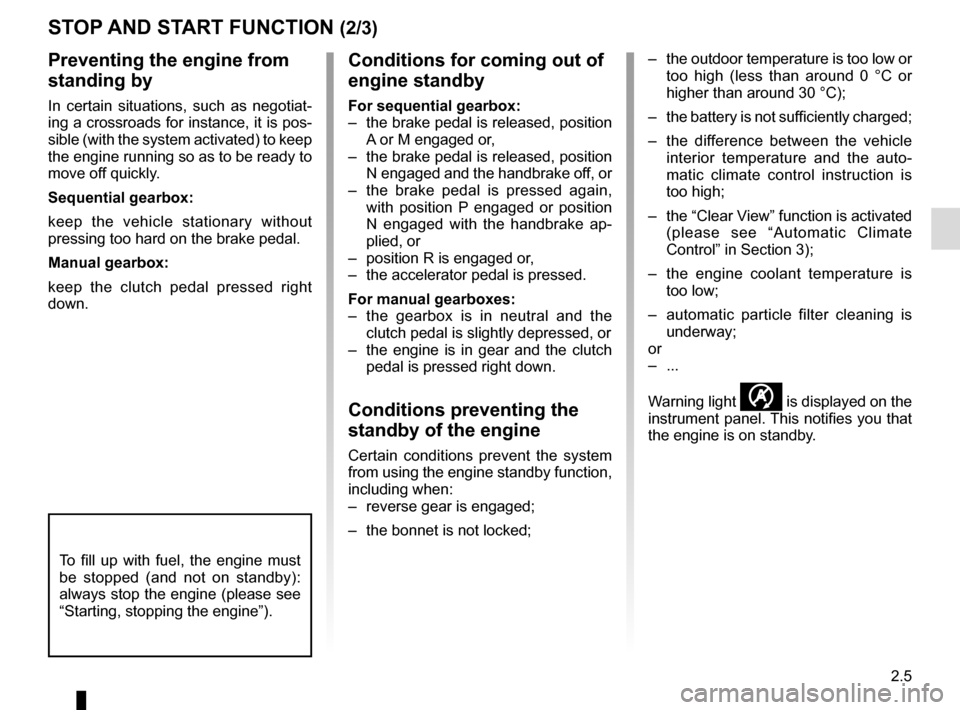 RENAULT MASTER 2016 X62 / 2.G Owners Guide 2.5
STOP AND START FUNCTION (2/3)Conditions for coming out of 
engine standby
For sequential gearbox:
–  the brake pedal is released, position  A or M engaged or,
–  the brake pedal is released, p