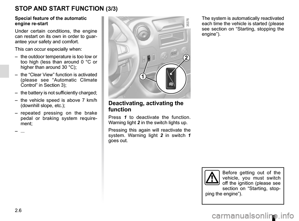 RENAULT MASTER 2016 X62 / 2.G Owners Manual 2.6
STOP AND START FUNCTION (3/3)
Deactivating, activating the
function
Press 1 to deactivate the function.
Warning light 2 in the switch lights up.
Pressing this again will reactivate the
system. RENAULT MASTER 2016 X62 / 2.G Owners Manual 2.6
STOP AND START FUNCTION (3/3)
Deactivating, activating the
function
Press 1 to deactivate the function.
Warning light 2 in the switch lights up.
Pressing this again will reactivate the
system.