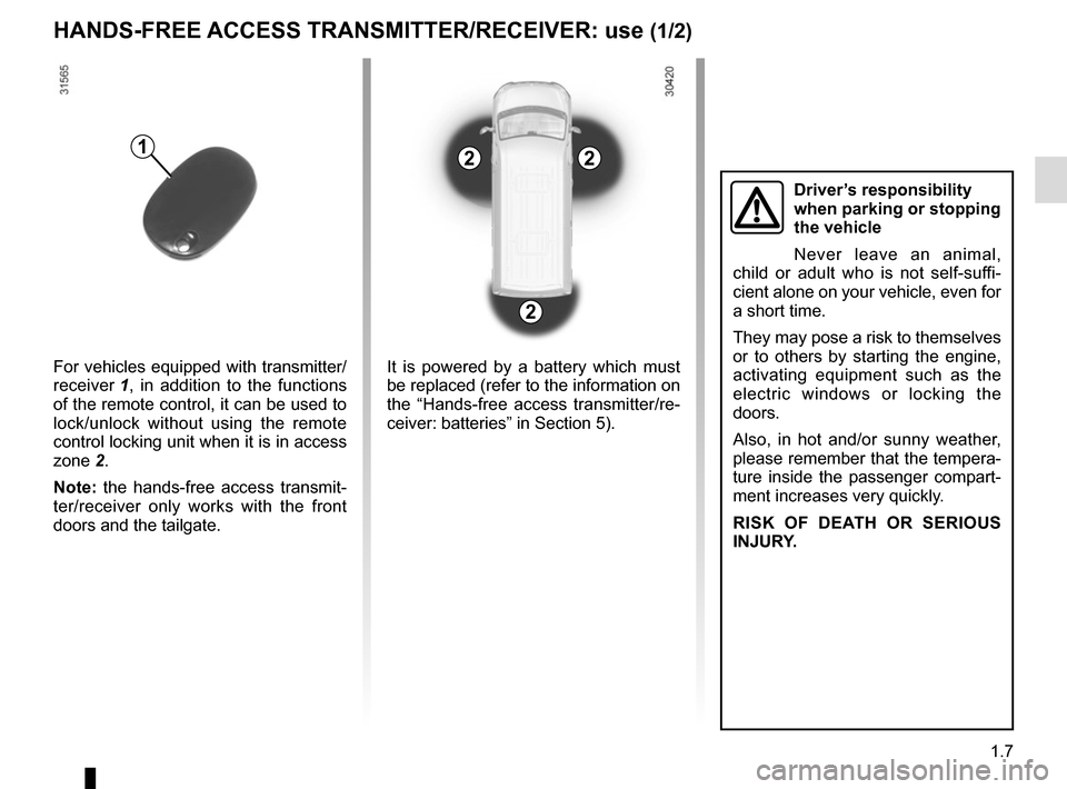 RENAULT MASTER 2016 X62 / 2.G User Guide 1.7
HANDS-FREE ACCESS TRANSMITTER/RECEIVER: use (1/2)
For vehicles equipped with transmitter/
receiver 1, in addition to the functions
of the remote control, it can be used to
lock/unlock without us RENAULT MASTER 2016 X62 / 2.G User Guide 1.7
HANDS-FREE ACCESS TRANSMITTER/RECEIVER: use (1/2)
For vehicles equipped with transmitter/
receiver 1, in addition to the functions
of the remote control, it can be used to
lock/unlock without us