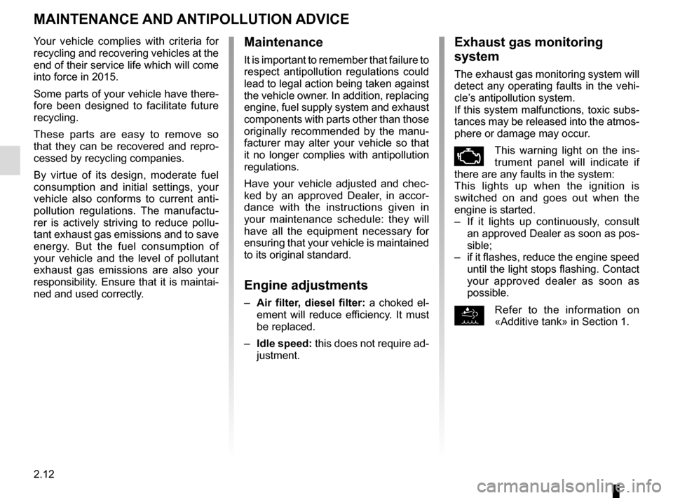RENAULT MASTER 2016 X62 / 2.G Owners Guide 2.12
MAINTENANCE AND ANTIPOLLUTION ADVICE
Your vehicle complies with criteria for 
recycling and recovering vehicles at the 
end of their service life which will come 
into force in 2015.
Some parts o