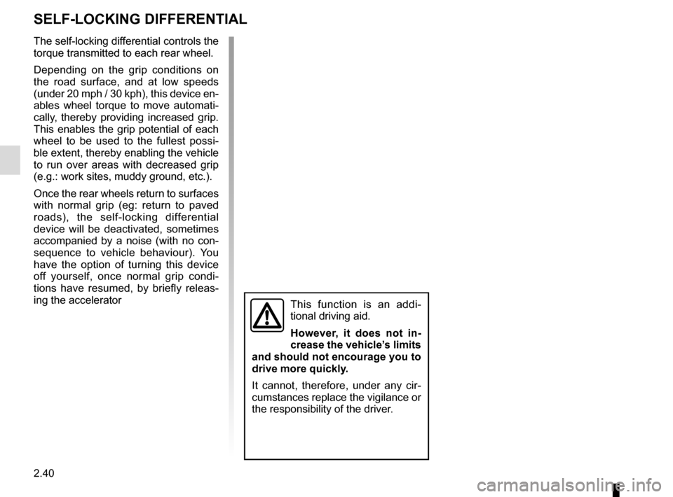 RENAULT MASTER 2016 X62 / 2.G Owners Guide 2.40
The self-locking differential controls the 
torque transmitted to each rear wheel.
Depending on the grip conditions on 
the road surface, and at low speeds 
(under 20 mph / 30 kph), this device e