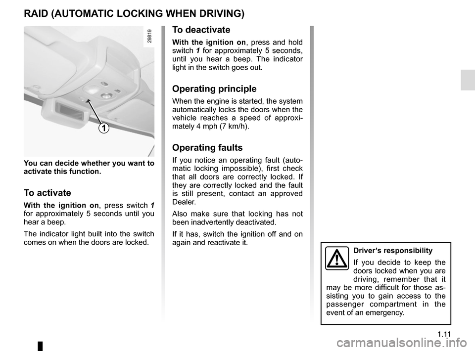 RENAULT MASTER 2016 X62 / 2.G User Guide 1.11
RAID (AUTOMATIC LOCKING WHEN DRIVING)
You can decide whether you want to
activate this function.
To activate
With the ignition on, press switch 1
for approximately 5 seconds until you
hear a b RENAULT MASTER 2016 X62 / 2.G User Guide 1.11
RAID (AUTOMATIC LOCKING WHEN DRIVING)
You can decide whether you want to
activate this function.
To activate
With the ignition on, press switch 1
for approximately 5 seconds until you
hear a b