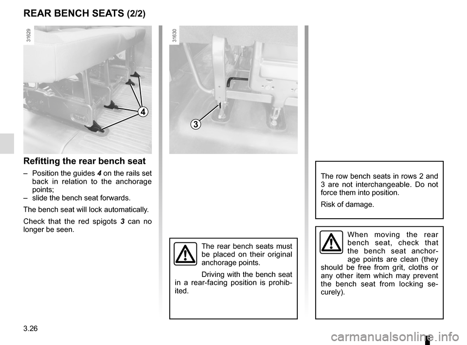 RENAULT MASTER 2016 X62 / 2.G Owners Manual 3.26
REAR BENCH SEATS (2/2)
When moving the rear 
bench seat, check that 
the bench seat anchor-
age points are clean (they 
should be free from grit, cloths or 
any other item which may prevent 
the 