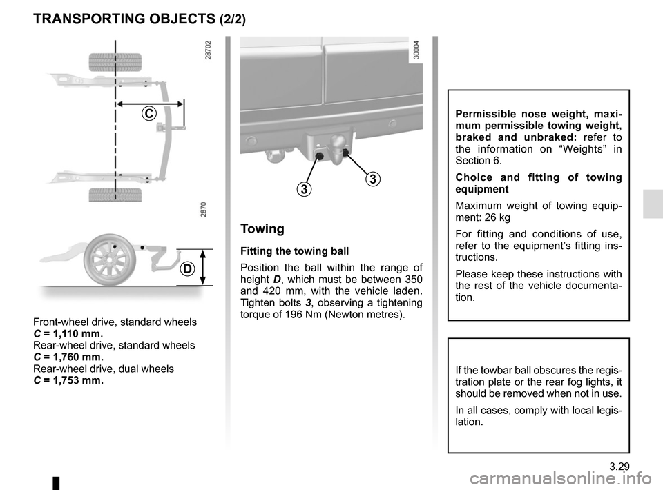 RENAULT MASTER 2016 X62 / 2.G Service Manual 3.29
TRANSPORTING OBJECTS (2/2)
Towing
Fitting the towing ball
Position the ball within the range of 
height D, which must be between 350 
and 420 mm, with the vehicle laden. 
Tighten bolts  3, observ