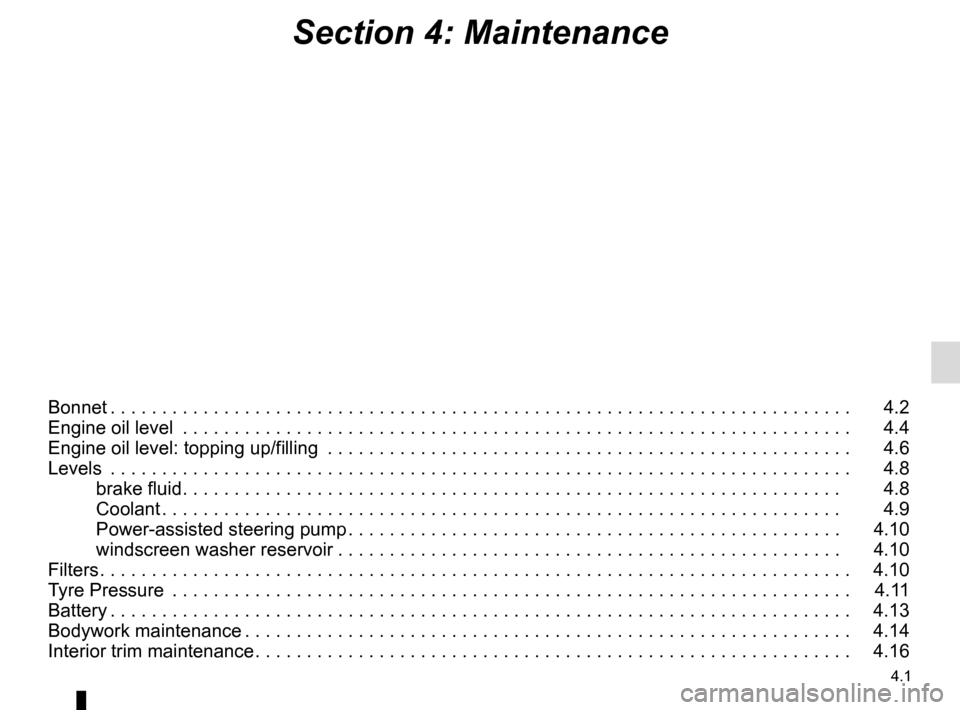 RENAULT MASTER 2016 X62 / 2.G User Guide 4.1
Section 4: Maintenance
Bonnet . . . . . . . . . . . . . . . . . . . . . . . . . . . . . . . . . . . . \
. . . . . . . . . . . . . . . . . . . . . . . . . . . . . . . . . . . .   4.2
Engine oil lev