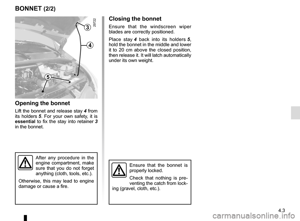 RENAULT MASTER 2016 X62 / 2.G Owners Manual 4.3
BONNET (2/2)
3
4
5
Closing the bonnet
Ensure that the windscreen wiper
blades are correctly positioned.
Place stay 4 back into its holders 5,
hold the bonnet in the middle and lower
it to 20 c RENAULT MASTER 2016 X62 / 2.G Owners Manual 4.3
BONNET (2/2)
3
4
5
Closing the bonnet
Ensure that the windscreen wiper
blades are correctly positioned.
Place stay 4 back into its holders 5,
hold the bonnet in the middle and lower
it to 20 c