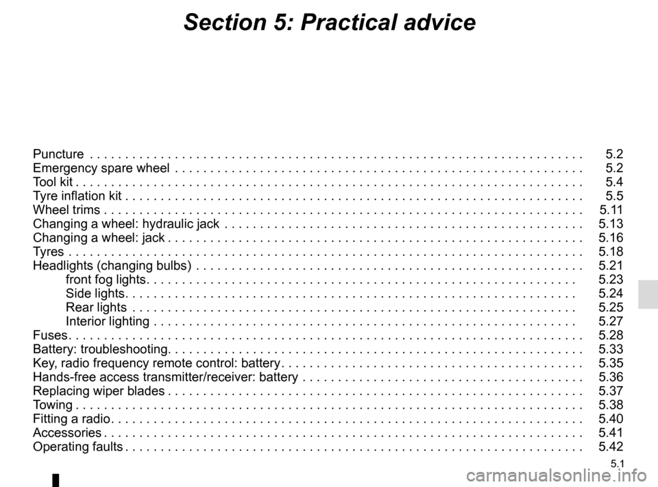 RENAULT MASTER 2016 X62 / 2.G Owners Manual 5.1
Section 5: Practical advice
Puncture  . . . . . . . . . . . . . . . . . . . . . . . . . . . . . . . . . . . .\
 . . . . . . . . . . . . . . . . . . . . . . . . . . . . . . . . . .   5.2
Emergency 