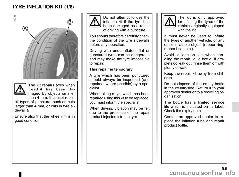 RENAULT MASTER 2016 X62 / 2.G Owners Manual 5.5
TYRE INFLATION KIT (1/6)
A
B
Do not attempt to use the
inflation kit if the tyre has
been damaged as a result
of driving with a puncture.
You should therefore carefully check
the condition of RENAULT MASTER 2016 X62 / 2.G Owners Manual 5.5
TYRE INFLATION KIT (1/6)
A
B
Do not attempt to use the
inflation kit if the tyre has
been damaged as a result
of driving with a puncture.
You should therefore carefully check
the condition of