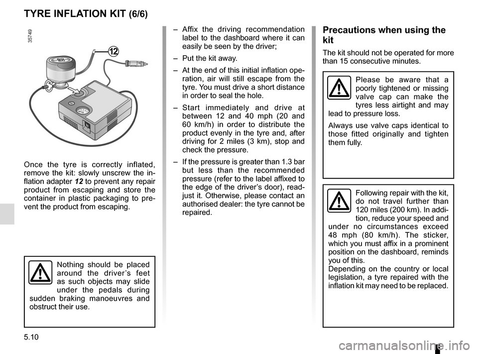 RENAULT MASTER 2016 X62 / 2.G Owners Manual 5.10
TYRE INFLATION KIT (6/6)
Once the tyre is correctly inflated,
remove the kit: slowly unscrew the in-
flation adapter 12 to prevent any repair
product from escaping and store the
container in p RENAULT MASTER 2016 X62 / 2.G Owners Manual 5.10
TYRE INFLATION KIT (6/6)
Once the tyre is correctly inflated,
remove the kit: slowly unscrew the in-
flation adapter 12 to prevent any repair
product from escaping and store the
container in p