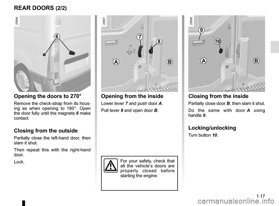 RENAULT MASTER 2016 X62 / 2.G Owners Manual 1.17
REAR DOORS (2/2)
Opening the doors to 270°
Remove the check-strap from its hous-
ing as when opening to 180°. Open
the door fully until the magnets 6 make
contact.
Closing from the outside
P RENAULT MASTER 2016 X62 / 2.G Owners Manual 1.17
REAR DOORS (2/2)
Opening the doors to 270°
Remove the check-strap from its hous-
ing as when opening to 180°. Open
the door fully until the magnets 6 make
contact.
Closing from the outside
P