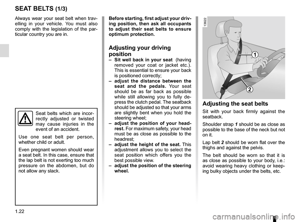 RENAULT MASTER 2016 X62 / 2.G Owners Manual 1.22
SEAT BELTS (1/3)
1
2
Always wear your seat belt when trav-
elling in your vehicle. You must also
comply with the legislation of the par-
ticular country you are in.
Seat belts which are incor-
r RENAULT MASTER 2016 X62 / 2.G Owners Manual 1.22
SEAT BELTS (1/3)
1
2
Always wear your seat belt when trav-
elling in your vehicle. You must also
comply with the legislation of the par-
ticular country you are in.
Seat belts which are incor-
r