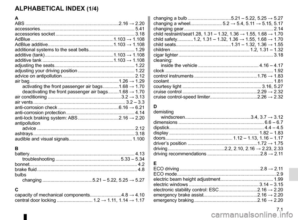 RENAULT MASTER 2016 X62 / 2.G Owners Manual 7.1
ALPHABETICAL INDEX (1/4)
A
ABS ....................................................................\
...2.16 → 2.20
accessories................................................................... RENAULT MASTER 2016 X62 / 2.G Owners Manual 7.1
ALPHABETICAL INDEX (1/4)
A
ABS ....................................................................\
...2.16 → 2.20
accessories...................................................................
