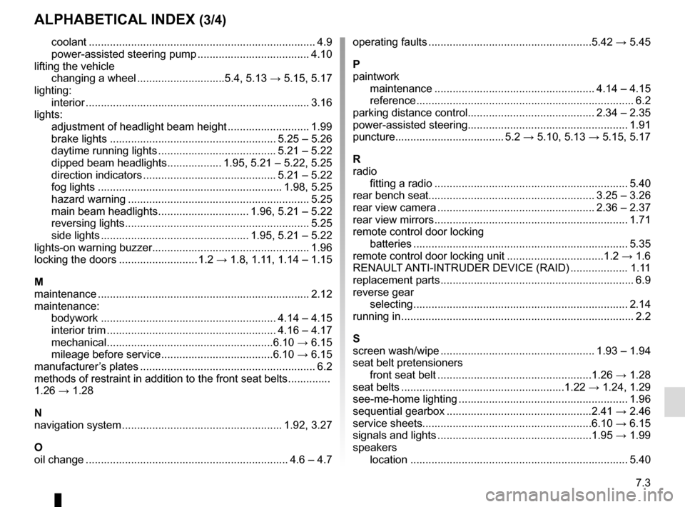 RENAULT MASTER 2016 X62 / 2.G Owners Manual 7.3
ALPHABETICAL INDEX (3/4)
coolant ................................................................\
........... 4.9
power-assisted steering pump ..................................... 4.10
lifting t RENAULT MASTER 2016 X62 / 2.G Owners Manual 7.3
ALPHABETICAL INDEX (3/4)
coolant ................................................................\
........... 4.9
power-assisted steering pump ..................................... 4.10
lifting t