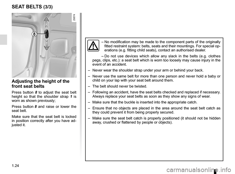 RENAULT MASTER 2016 X62 / 2.G Owners Manual 1.24
8
Adjusting the height of the
front seat belts
Press button 8 to adjust the seat belt
height so that the shoulder strap 1 is
worn as shown previously;
Press button 8 and raise or lower the
RENAULT MASTER 2016 X62 / 2.G Owners Manual 1.24
8
Adjusting the height of the
front seat belts
Press button 8 to adjust the seat belt
height so that the shoulder strap 1 is
worn as shown previously;
Press button 8 and raise or lower the