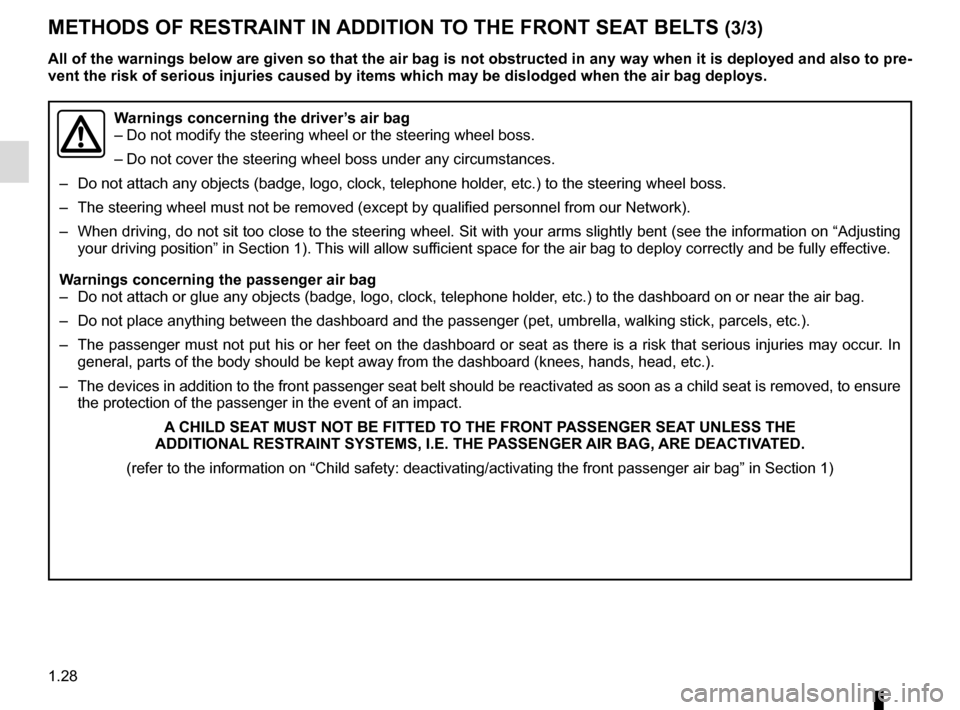 RENAULT MASTER 2016 X62 / 2.G Owners Guide 1.28
METHODS OF RESTRAINT IN ADDITION TO THE FRONT SEAT BELTS (3/3)
All of the warnings below are given so that the air bag is not obstructe\
d in any way when it is deployed and also to pre-
vent the RENAULT MASTER 2016 X62 / 2.G Owners Guide 1.28
METHODS OF RESTRAINT IN ADDITION TO THE FRONT SEAT BELTS (3/3)
All of the warnings below are given so that the air bag is not obstructe\
d in any way when it is deployed and also to pre-
vent the