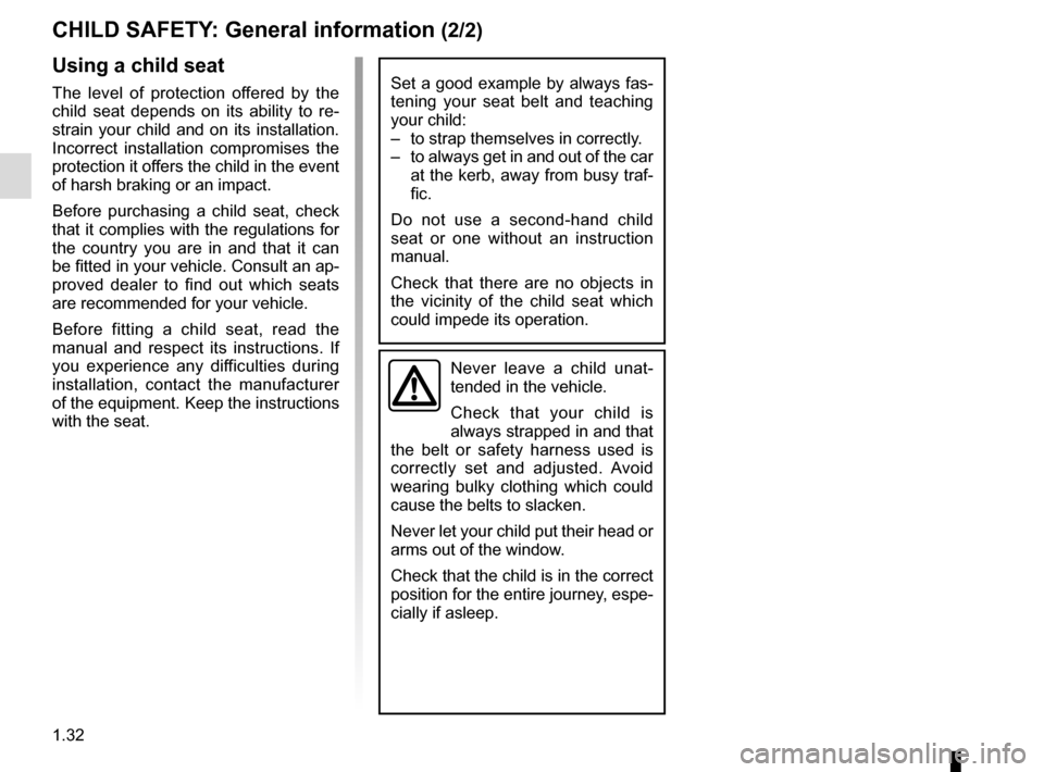 RENAULT MASTER 2016 X62 / 2.G Owners Manual 1.32
CHILD SAFETY: General information (2/2)
Using a child seat
The level of protection offered by the 
child seat depends on its ability to re-
strain your child and on its installation. 
Incorrect i