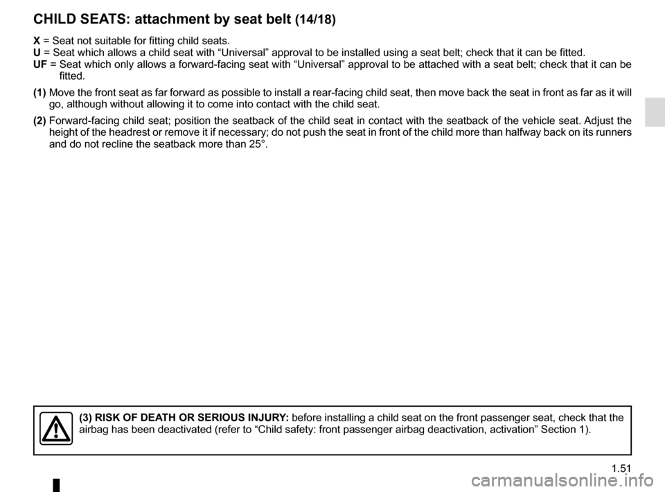 RENAULT MASTER 2016 X62 / 2.G Workshop Manual 1.51
CHILD SEATS: attachment by seat belt (14/18)
(3) RISK OF DEATH OR SERIOUS INJURY: before installing a child seat on the front passenger seat, check that \
the
airbag has been deactivated (refer RENAULT MASTER 2016 X62 / 2.G Workshop Manual 1.51
CHILD SEATS: attachment by seat belt (14/18)
(3) RISK OF DEATH OR SERIOUS INJURY: before installing a child seat on the front passenger seat, check that \
the
airbag has been deactivated (refer