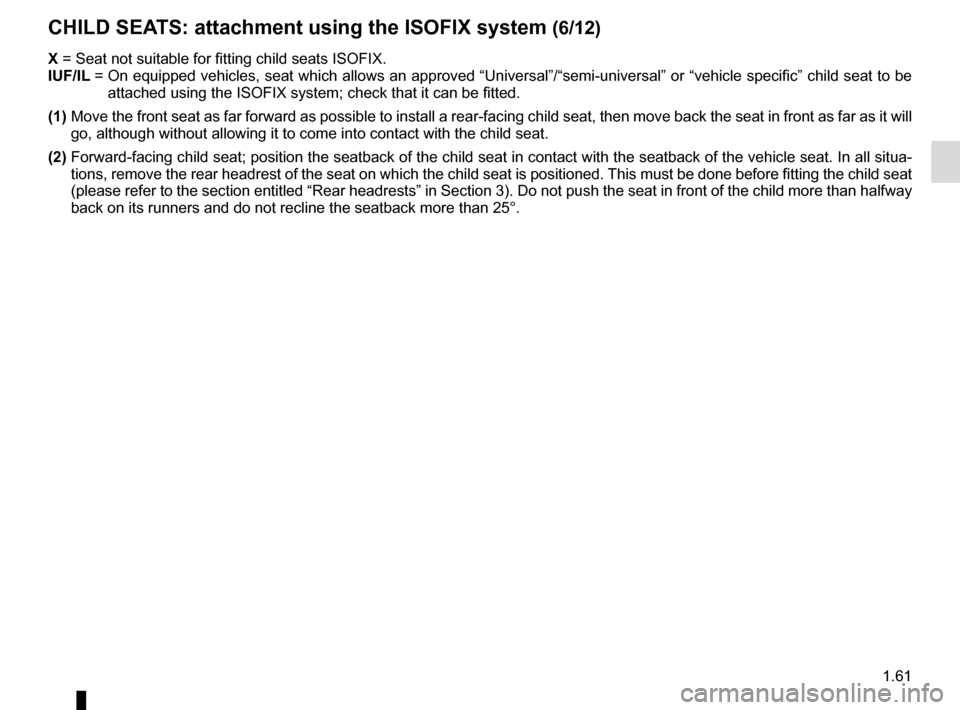 RENAULT MASTER 2016 X62 / 2.G Repair Manual 1.61
X =  Seat not suitable for fitting child seats ISOFIX.
IUF/IL =   On equipped vehicles, seat which allows an approved “Universal”/“\
semi-universal” or “vehicle specific” child seat t