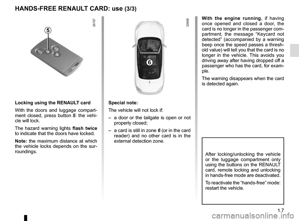 RENAULT MEGANE COUPE CABRIOLET 2016 X95 / 3.G User Guide 1.7
With the engine running, if having 
once opened and closed a door, the 
card is no longer in the passenger com-
partment, the message “Keycard not 
detected” (accompanied by a warning 
beep on