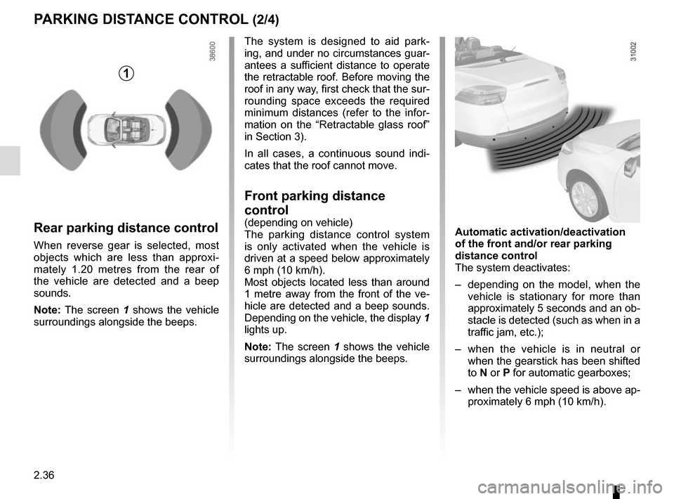 RENAULT MEGANE COUPE CABRIOLET 2016 X95 / 3.G Owners Manual 2.36
PARKING DISTANCE CONTROL (2/4)
Automatic activation/deactivation 
of the front and/or rear parking 
distance control
The system deactivates:
–  depending on the model, when the vehicle is stati