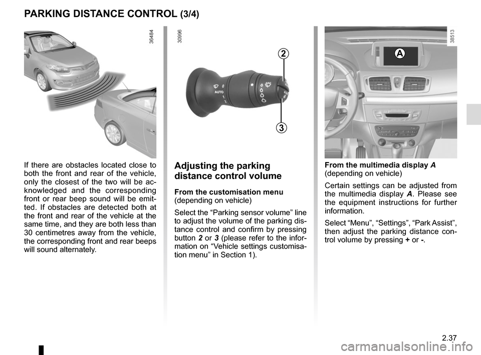 RENAULT MEGANE COUPE CABRIOLET 2016 X95 / 3.G User Guide 2.37
From the multimedia display A
(depending on vehicle)
Certain settings can be adjusted from
the multimedia display A. Please see
the equipment instructions for further
information.
Select “M RENAULT MEGANE COUPE CABRIOLET 2016 X95 / 3.G User Guide 2.37
From the multimedia display A
(depending on vehicle)
Certain settings can be adjusted from
the multimedia display A. Please see
the equipment instructions for further
information.
Select “M