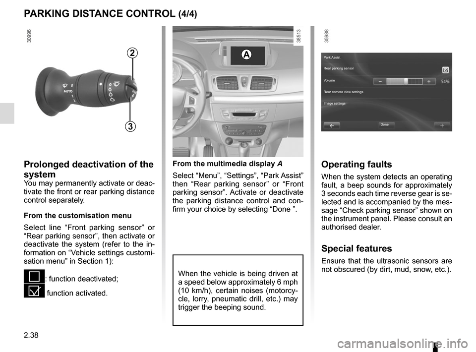 RENAULT MEGANE COUPE CABRIOLET 2016 X95 / 3.G Owners Manual 2.38
Operating faults
When the system detects an operating 
fault, a beep sounds for approximately 
3 seconds each time reverse gear is se-
lected and is accompanied by the mes-
sage “Check parking 