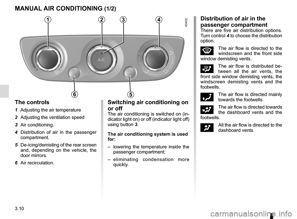RENAULT MEGANE COUPE CABRIOLET 2016 X95 / 3.G Owners Manual 3.10
MANUAL AIR CONDITIONING (1/2)
1234
56
The controls
1 Adjusting the air temperature
2 Adjusting the ventilation speed
3 Air conditioning.
4 Distribution of air in the passenger compartment.
5 RENAULT MEGANE COUPE CABRIOLET 2016 X95 / 3.G Owners Manual 3.10
MANUAL AIR CONDITIONING (1/2)
1234
56
The controls
1 Adjusting the air temperature
2 Adjusting the ventilation speed
3 Air conditioning.
4 Distribution of air in the passenger compartment.
5