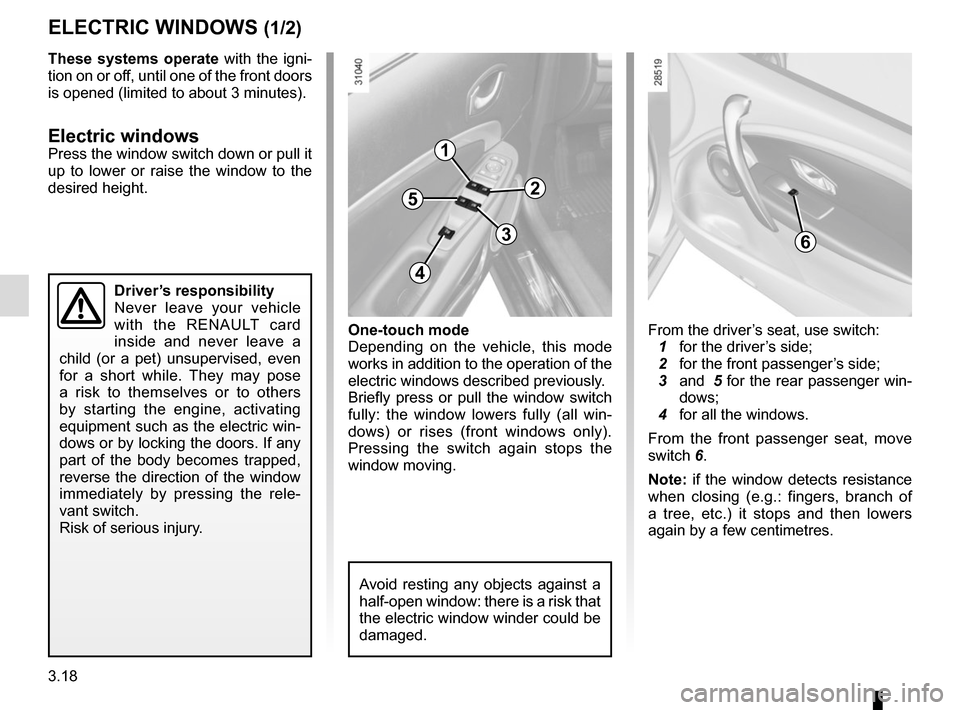 RENAULT MEGANE COUPE CABRIOLET 2016 X95 / 3.G Owners Manual 3.18
These systems operate with the igni-
tion on or off, until one of the front doors
is opened (limited to about 3 minutes).
Electric windowsPress the window switch down or pull it
up to lower or RENAULT MEGANE COUPE CABRIOLET 2016 X95 / 3.G Owners Manual 3.18
These systems operate with the igni-
tion on or off, until one of the front doors
is opened (limited to about 3 minutes).
Electric windowsPress the window switch down or pull it
up to lower or