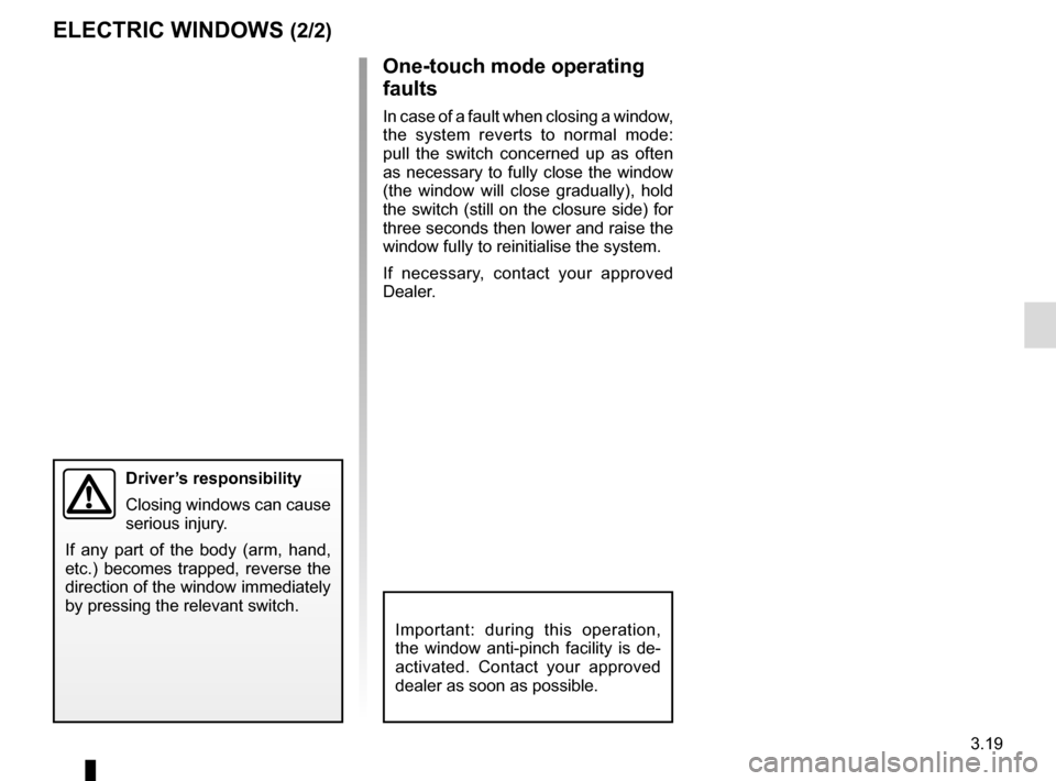 RENAULT MEGANE COUPE CABRIOLET 2016 X95 / 3.G Owners Manual 3.19
ELECTRIC WINDOWS (2/2)One-touch mode operating 
faults
In case of a fault when closing a window, 
the system reverts to normal mode: 
pull the switch concerned up as often 
as necessary to fully 