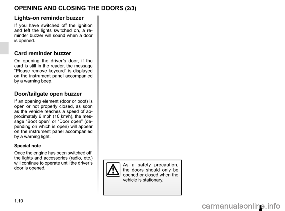 RENAULT MEGANE COUPE CABRIOLET 2016 X95 / 3.G User Guide 1.10
OPENING AND CLOSING THE DOORS (2/3)
Lights-on reminder buzzer
If you have switched off the ignition
and left the lights switched on, a re-
minder buzzer will sound when a door
is opened.
Card r RENAULT MEGANE COUPE CABRIOLET 2016 X95 / 3.G User Guide 1.10
OPENING AND CLOSING THE DOORS (2/3)
Lights-on reminder buzzer
If you have switched off the ignition
and left the lights switched on, a re-
minder buzzer will sound when a door
is opened.
Card r