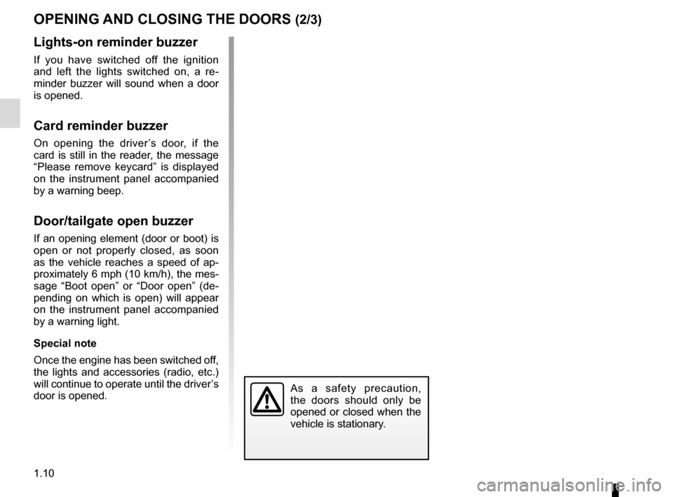 RENAULT MEGANE COUPE CABRIOLET 2016 X95 / 3.G Owners Manual 1.10
OPENING AND CLOSING THE DOORS (2/3)
Lights-on reminder buzzer
If you have switched off the ignition 
and left the lights switched on, a re-
minder buzzer will sound when a door 
is opened.
Card r