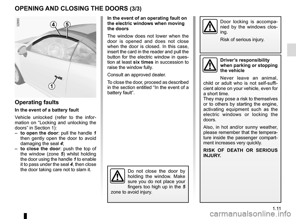 RENAULT MEGANE COUPE CABRIOLET 2016 X95 / 3.G Owners Manual 1.11
OPENING AND CLOSING THE DOORS (3/3)
In the event of an operating fault on
the electric windows when moving
the doors
The window does not lower when the
door is opened and does not close
when RENAULT MEGANE COUPE CABRIOLET 2016 X95 / 3.G Owners Manual 1.11
OPENING AND CLOSING THE DOORS (3/3)
In the event of an operating fault on
the electric windows when moving
the doors
The window does not lower when the
door is opened and does not close
when